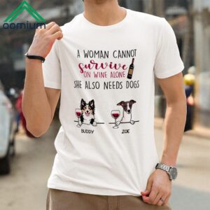 A Woman Cannot Survive On Wine Alone Shirt