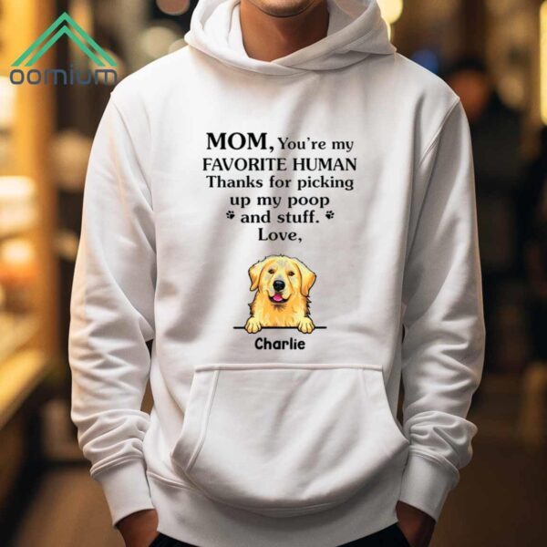 Mom You’re My Favorite Human Thanks For Picking Up My Poop And Stuff Love Shirt 1