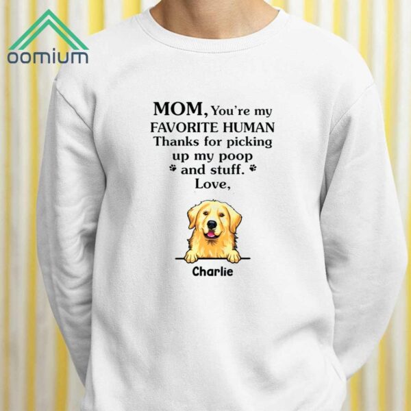 Mom You’re My Favorite Human Thanks For Picking Up My Poop And Stuff Love Shirt 2