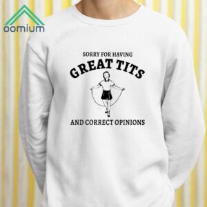 Sorry For Having Great Tits And Correct Opinions Sweatshirt