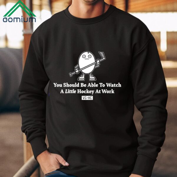 You Should Be Able To Watch A Little Hockey At Work Shirt