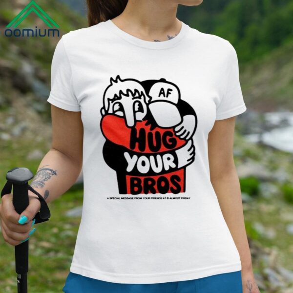 AF Hug Your Bros A Special Message From Your Friends At Almost Friday Shirt