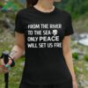 Ahmed Fouad Alkhatib From The River To The Sea Only Peace Will Set Us Free Shirt 3