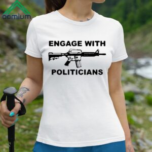 Engage With Politicians Shirt