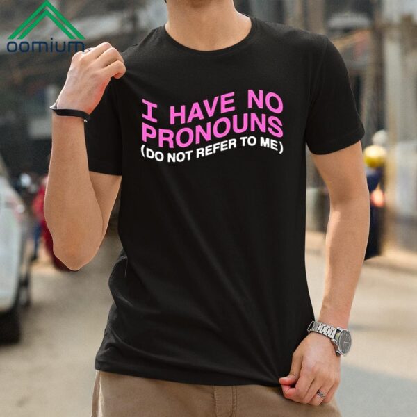 I Have No Pronouns Do Not Refer To Me Shirt