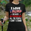 I Love Trump Because He Pisses Off All The People I Cant Stand Shirt