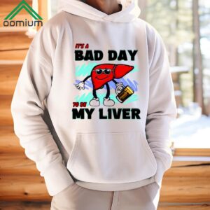 Its A Bad Day To Be My Liver Shirt