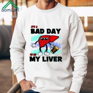 Its A Bad Day To Be My Liver Shirt