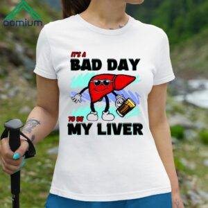 Its A Bad Day To Be My Liver Shirt