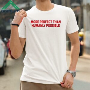 More Perfect Than Humanly Possible Shirt