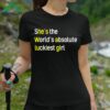 Shes The Worlds Absolute Luckiest Girl Shirt