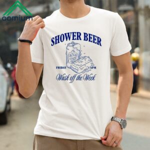 Shower Beer Friday 6PM Wash Off The Week Shirt