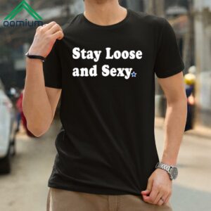 Stay Loose And Sexy Shirt