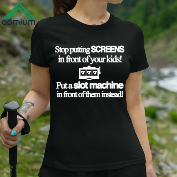 Stop Putting Screens In Front Of Your Kids Put A Slot Machine In Front Of Them Instead Shirt 3