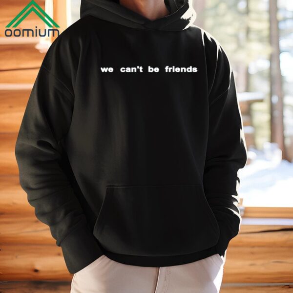 We Cant Be Friends Shirt