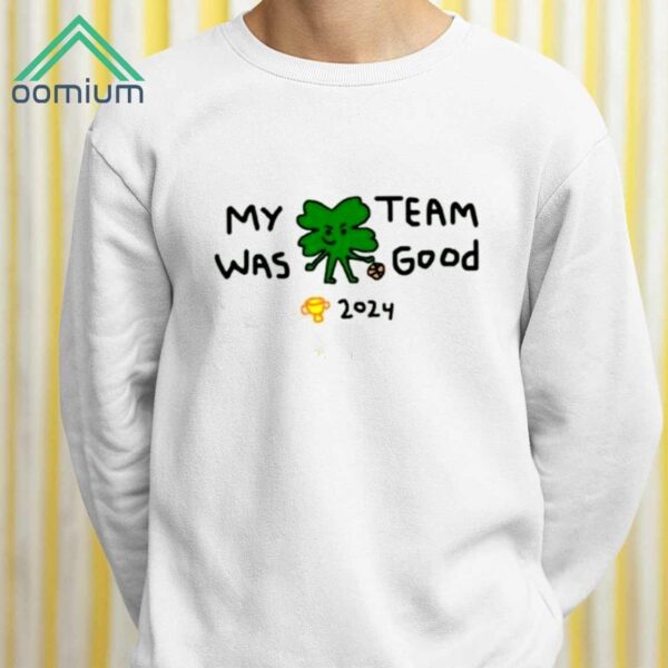 Celtics My Team Was Good 2024 Shirt