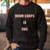 Drum Corps Is Evil Shirt