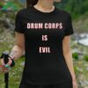 Drum Corps Is Evil Shirt