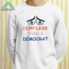 I Cry Less Than A Democrat Shirt 2