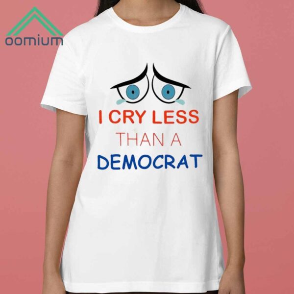 I Cry Less Than A Democrat Shirt 3