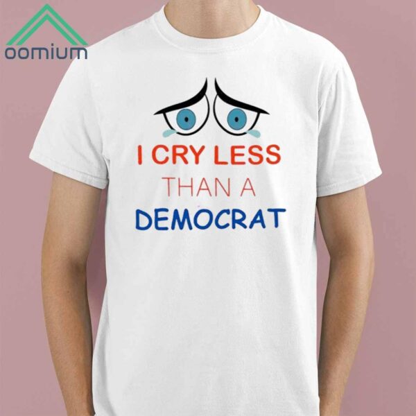 I Cry Less Than A Democrat Shirt