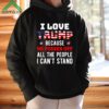 I Love Trump Because He Pisses Off The People I Cant Stand Shirt