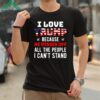 I Love Trump Because He Pisses Off The People I Cant Stand Shirt