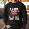 I Love Trump Because He Pisses Off The People I Cant Stand Shirt