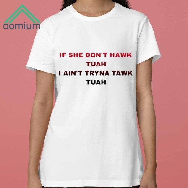 If She Dont Hawk Tuah I Aint Tryna Tawk Tuah Shirt 3