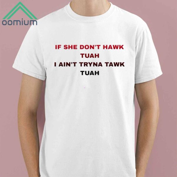If She Dont Hawk Tuah I Aint Tryna Tawk Tuah Shirt