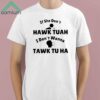 If She Dont Hawk Tuah I Dont Wanna Tawk Tu Ha Shirt