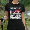 If You Dont Like Trump Then You Probably Wont Like Me Shirt