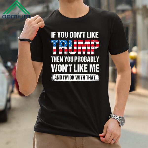 If You Dont Like Trump Then You Probably Wont Like Me Shirt