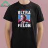 Im Voting For The Ultra Felon Trump 2024 Shirt