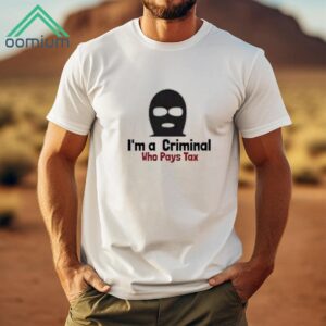 I'm a Criminal Who Pays Tax Shirt