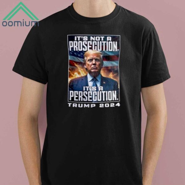 Its Not A Prosecution Its A Persecution Trump 2024 Shirt