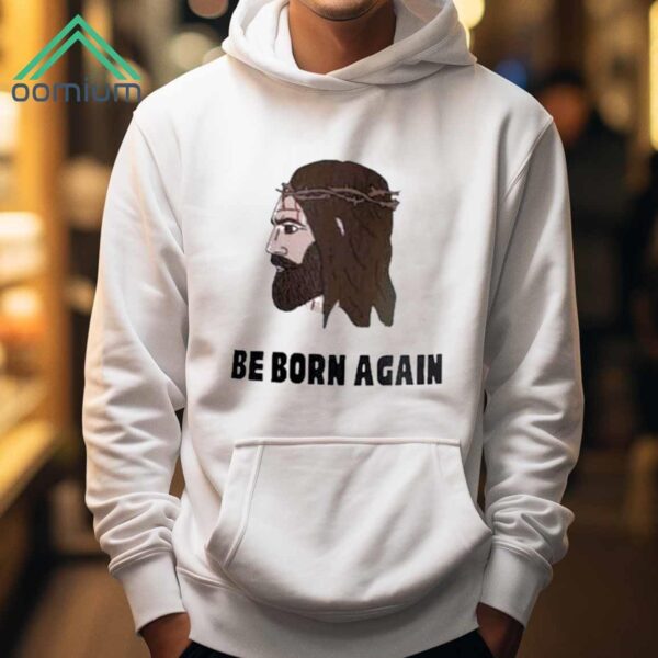 Jesus Be Born Again The World Says Youre Born This Way Shirt 1