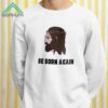 Jesus Be Born Again The World Says Youre Born This Way Shirt 2