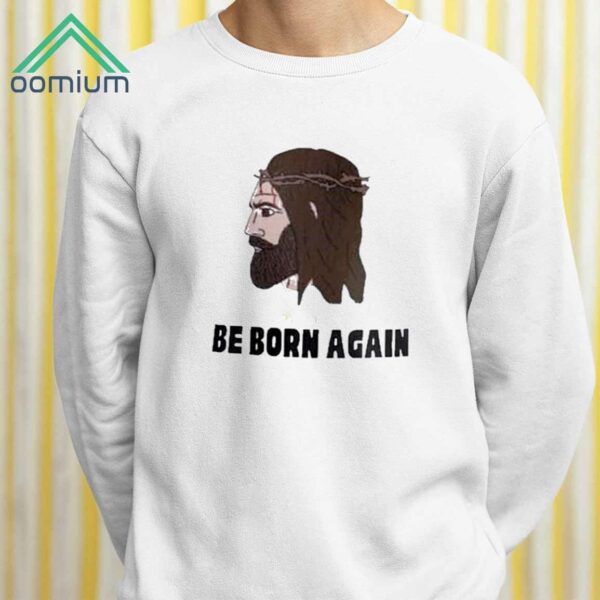 Jesus Be Born Again The World Says Youre Born This Way Shirt 2