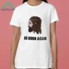 Jesus Be Born Again The World Says Youre Born This Way Shirt 3