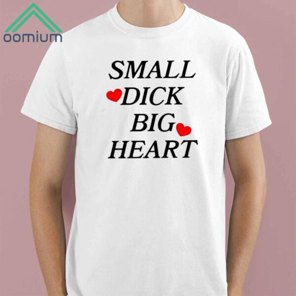 Small Dick Big Heart Shirt