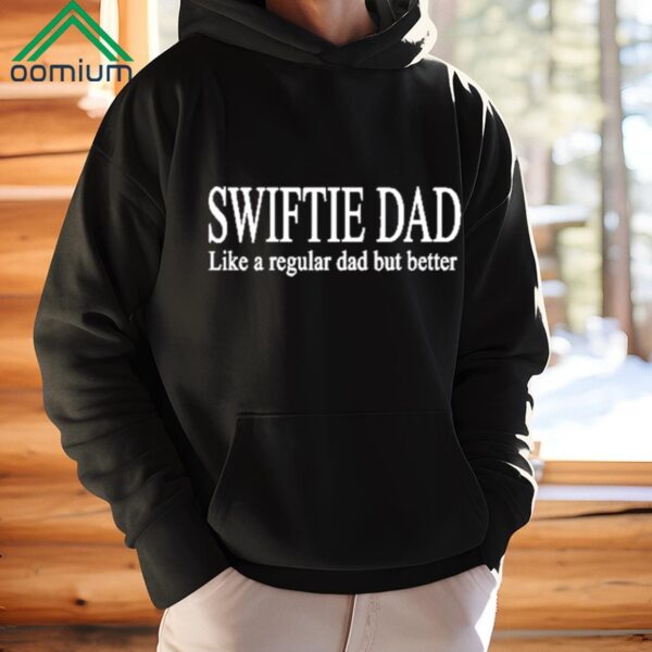 Swiftie Dad Like A Regular Dad But Better Shirt