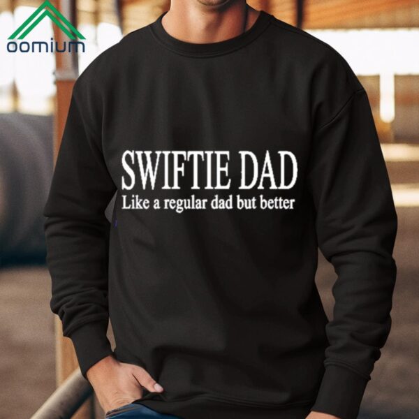 Swiftie Dad Like A Regular Dad But Better Shirt