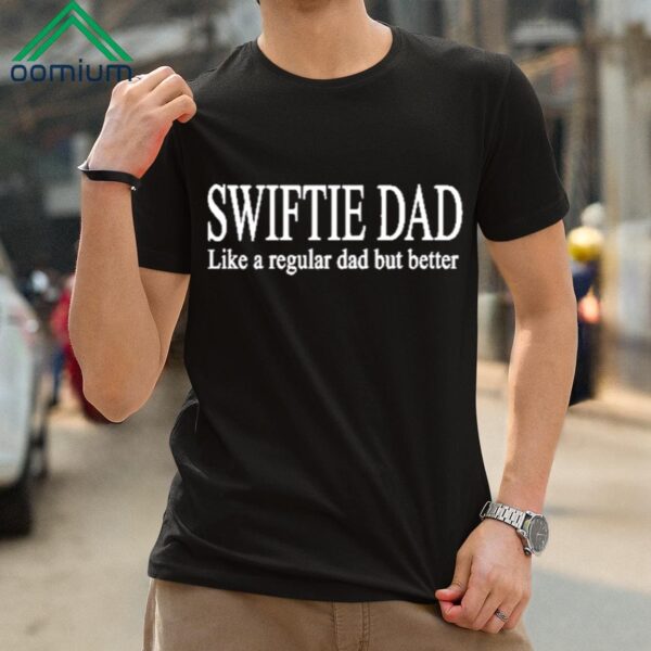 Swiftie Dad Like A Regular Dad But Better Shirt