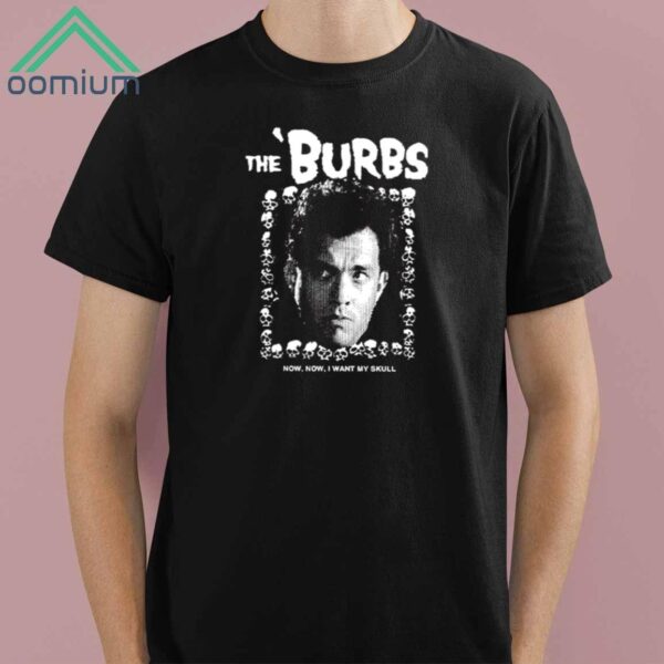 The Burbs Now Now I Want My Skull Shirt