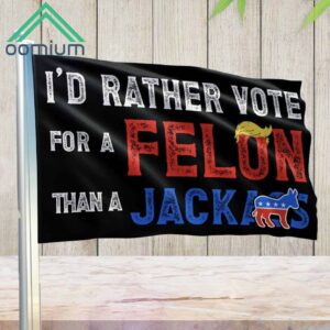 Trump 2024 Id Rather Vote for A Felon Than A Jackass Flag