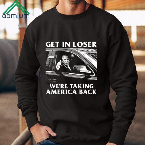 Trump Get In Loser We're Taking America Back Shirt