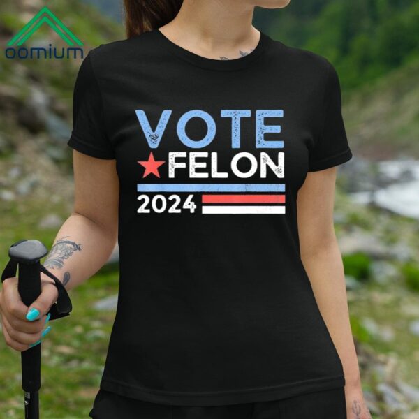 Vote Felon Trump 2024 45 And 47 Funny Vote For The Felon Shirt