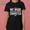 We Were All Convicted 46 Shirt 3