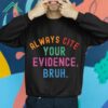 Always Cite Your Evidence Bruh Shirt